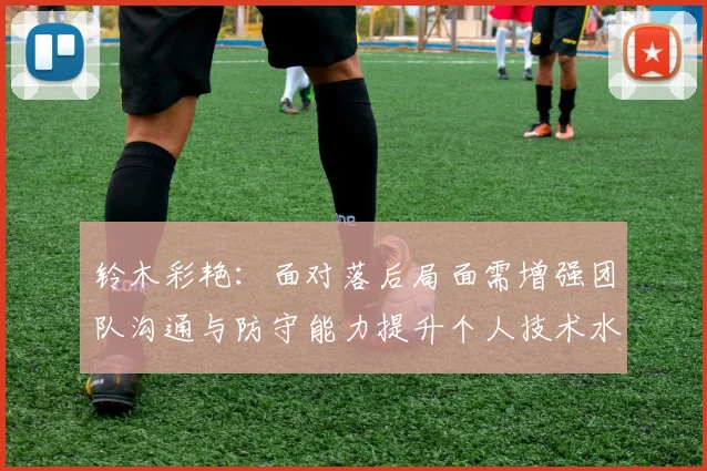 铃木彩艳：面对落后局面需增强团队沟通与防守能力提升个人技术水平