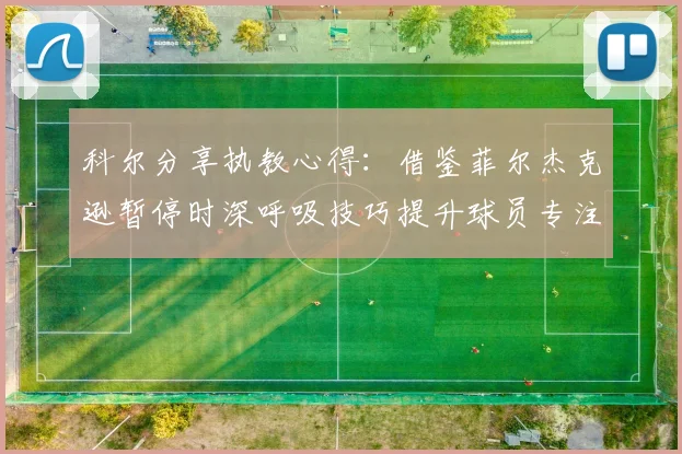科尔分享执教心得：借鉴菲尔杰克逊暂停时深呼吸技巧提升球员专注力